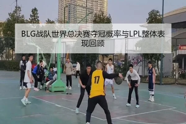 BLG战队世界总决赛夺冠概率与LPL整体表现回顾